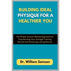 (영문도서)Building Ideal Physique For a Healthier You: The Simple Science-Backed Approach... Paperback, Independently Published, English, 9798266904453