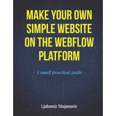 (영문도서)Make Your Own Simple Website on the Webflow Platform: A small practical guide Paperback, Independently Published, English, 9798273489240