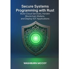 (영문도서)Secure Systems Programming with Rust: Build Cloud Services Harden Blockchain Wa... Paperback, Independently Published, English, 9798299209013