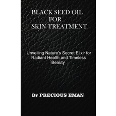 (영문도서) Black Seed Oil for Skin Treatment: Unveiling Nature's Secret Elixir for Radiant Health and Ti... Paperback, Independently Published, English, 9798872665168