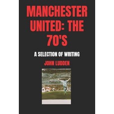 (영문도서) Manchester United: The 70's: A Selection of Writing Paperback, Independently Published, English, 9798343000177