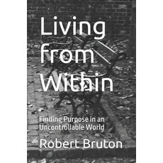 (영문도서)Living from Within: Finding Purpose in an Uncontrollable World Paperback, Independently Published, English, 9798264132247