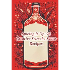 (영문도서) Spicing It Up: 96 Creative Sriracha Sauce Recipes Paperback, Independently Published, English, 9798859666102