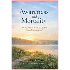 (영문도서)Awareness and Mortality: What Remains When the Future Stops Being Assumed Paperback, Independently Published, English, 9798243664820