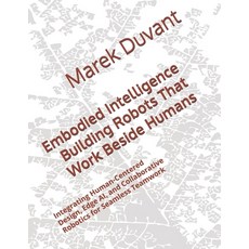 (영문도서)Embodied Intelligence Building Robots That Work Beside Humans: Integrating Human... Paperback, Independently Published, English, 9798244906417 Independently Published, English, 9798244906417