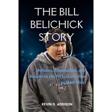 (영문도서) The Bill Belichick Story: Defiance Domination and Results in the NFL (Love Him or Hate Him) Paperback, Independently Published, English, 9798875874178