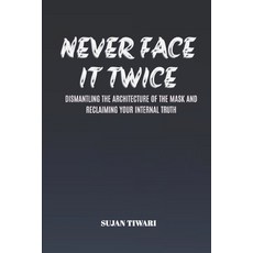 (영문도서)Never Face It Twice: Dismantling the Architecture of the Mask and Reclaiming You... Paperback, Independently Published, English, 9798242129863