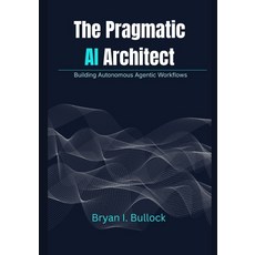 (英文圖書)The Pragmatic AI Architect: Building Autonomous Agentic Workflows 平裝版, Independently Published, 英文