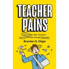 (영문도서) Teacher Pains: Lessons for New Teachers from a Painfully Average Educator Paperback, Independently Published, English, 9798334271234