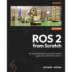 (영문도서) ROS 2 from Scratch: Get started with ROS 2 and create robotics applications wit... Paperback, Packt Publishing, English, 9781835881408