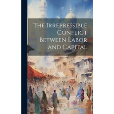 (영문도서) The Irrepressible Conflict Between Labor and Capital Hardcover, Legare Street Press, English, 9781020924606