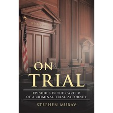 (영문도서)On Trial: Episodes in the Career of a Criminal Trial Attorney Paperback, Xlibris Us, English, 9798369455753