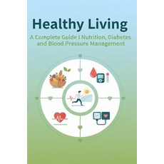 (영문도서)Healthy Living: A Complete Guide to Nutrition Diabetes and Blood Pressure Mana... Paperback, Independently Published, English, 9798266936294