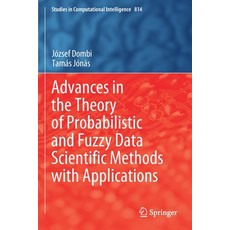 (영문도서) Advances in the Theory of Probabilistic and Fuzzy Data Scientific Methods with Applications Paperback, Springer, English, 9783030519513