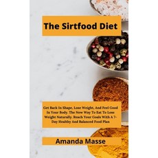 The Sirtfood Diet: Get Back In Shape Lose Weight And Feel Good In Your Body. The New Way To Eat To... Hardcover, Top Edition Ltd, English, 9781914435027