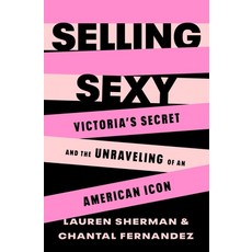 (영문도서) Selling Sexy: Victoria's Secret and the Unraveling of an American Icon Hardcover, Henry Holt & Company, English, 9781250850966
