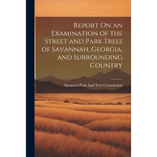 (영문도서) Report On an Examination of the Street and Park Trees of Savannah Georgia and Surrounding C... Paperback, Legare Street Press, English, 9781021269942