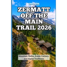 (영문도서)Zermatt Off the Main Trail 2026: Mountain Walks Scenic Corners and Alpine Trad... Paperback, Independently Published, English, 9798199676977 Independently Published, English, 9798199676977