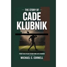 (영문도서)The Story of Cade Klubnik: From Texas Fields to New York Jets Stardom Paperback, Independently Published, English, 9798259483811