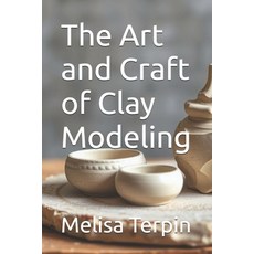 (영문도서)The Art and Craft of Clay Modeling Paperback, Independently Published, English, 9798241714534 Independently Published, English, 9798241714534