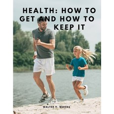 (영문도서) Health: How to Get and How to Keep It Paperback