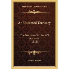 An Untamed Territory: The Northern Territory Of Australia (1915) Paperback, Kessinger Publishing