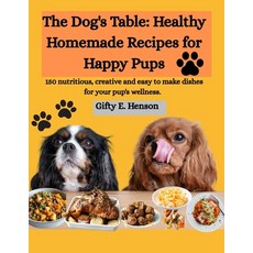 (영문도서)The Dog's Table: Healthy Homemade Recipes for Happy Pups: 150 nutritious creati... Paperback, Independently Published, English, 9798294764470