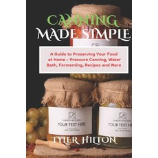 (영문도서) Canning Made Simple: A Guide to Preserving Your Food at Home - Pressure Canning... Paperback, Independently Published, English, 9798309946143