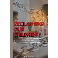 (영문도서)Reclaiming Our Children: A Parent's Guide to Breaking Digital Addiction and Rest... Paperback, Independently Published, English, 9798241994660