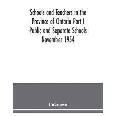 Schools and teachers in the Province of Ontario Part I Public and Separate Schools November 1954 Paperback, Alpha Edition