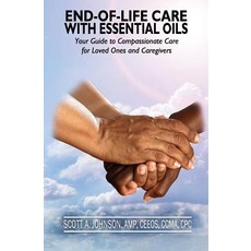 (영문도서) End-of-Life Care with Essential Oils: Your Guide to Compassionate Care for Loved Ones and The... Paperback, Scott a Johnson Professiona..., English, 9780997548730