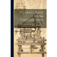 (영문도서) Clark's Weave Room Calculations; Hardcover, Legare Street Press, English, 9781019501931