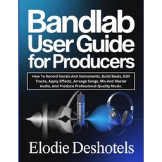 (영문도서)Bandlab User Guide for Producers: How To Record Vocals And Instruments Build Be... Paperback, Independently Published, English, 9798244582826