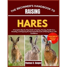 (영문도서)The Beginner's Handbook to Raising Hares: A Complete Step-by-Step Guide to Feedi... Paperback, Independently Published, English, 9798265758071