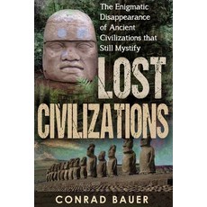 Lost Civilizations: The Enigmatic Disappearance Of Ancient Civilizations That Still Mystify Paperback, Independently Published