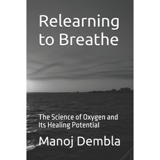 (영문도서)Relearning to Breathe: The Science of Oxygen and Its Healing Potential Paperback, Independently Published, English, 9798285581840