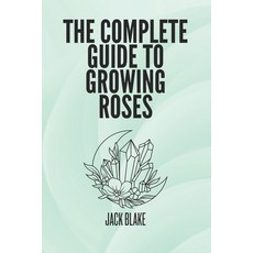 (영문도서) The Complete Guide To growing Roses Paperback, Independently Published, English, 9798333821942