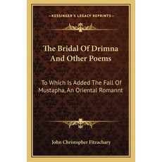 (영문도서) The Bridal Of Drimna And Other Poems: To Which Is Added The Fall Of Mustapha An Oriental Rom... Paperback, Kessinger Publishing, English, 9781163265529