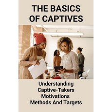 (영문도서) The Basics Of Captives: Understanding Captive-Takers Motivations Methods And Targets: Using ... Paperback, Independently Published, English, 9798504205021
