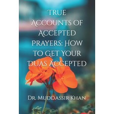 (영문도서) True Accounts of Accepted Prayers: How to Get Your Duas Accepted Paperback, Independently Published, English, 9798396895157