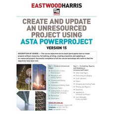 Create and Update an Unresourced Project Using Asta Powerproject Version 15 Paperback, Eastwood Harris Pty Ltd