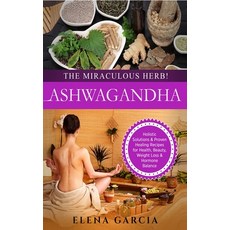 Ashwagandha - The Miraculous Herb!: Holistic Solutions & Proven Healing Recipes for Health Beauty ... Hardcover, Your Wellness Books