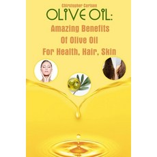 (영문도서) Olive Oil: Amazing Benefits Of Olive Oil For Health Hair Skin Paperback, Independently Published, English, 9798464734869