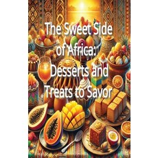 (영문도서) The Sweet Side of Africa: Desserts and Treats to Savor Paperback, Independently Published, English, 9798303109674