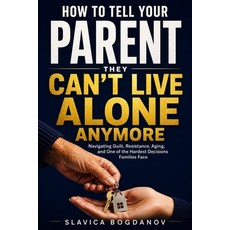 (영문도서)How to Tell Your Parent They Can't Live Alone Anymore: Navigating Guilt Resista... Paperback, Independently Published, English, 9798181309548