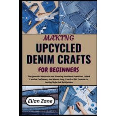 (영문도서)Making Upcycled Denim Crafts for Beginners: Transform Old Materials Into Stunnin... Paperback, Independently Published, English, 9798244042221 Independently Published, English, 9798244042221