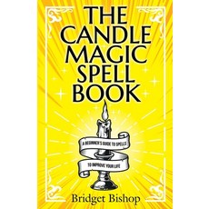 The Candle Magic Spell Book: A Beginner's Guide to Spells to Improve Your Life Paperback, Independently Published, English, 9798582046233