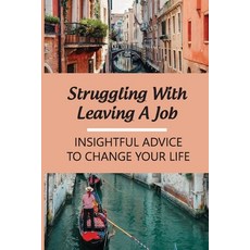 (영문도서) Struggling With Leaving A Job: Insightful Advice To Change Your Life: Change Careers Paperback, Independently Published, English, 9798547401329