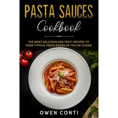 Pasta Sauces Cookbook: The Most Delicious and Tasty Recipes to Cook Typical Pasta Dishes of Italian ... Paperback, Independently Published