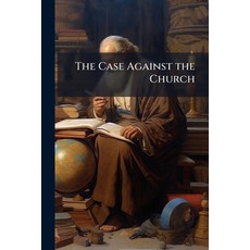 (영문도서)The Case Against the Church: A Summary of the Arguments Against Christianity Paperback, Nabu Press, English, 9781141641215